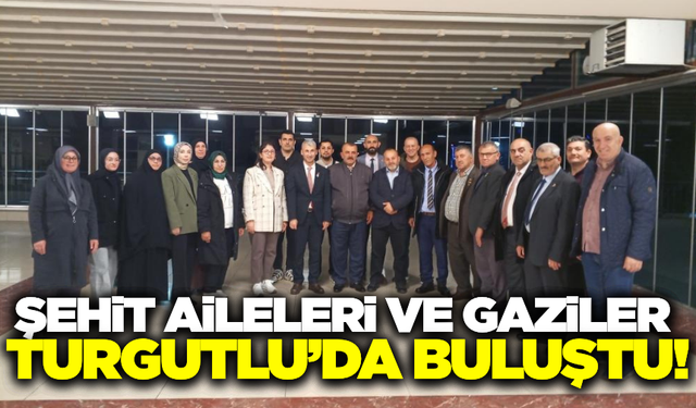 Gazi Kıyışkan, Turgutlu'da Şehit Aileleri ve Gazilerle Bir Araya Geldi
