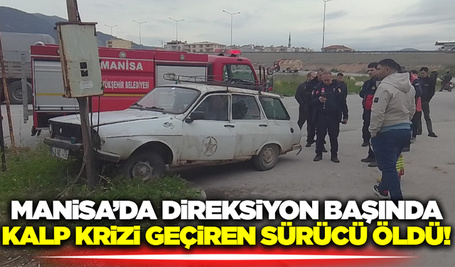 Manisa'da direksiyon başında kalp krizi geçiren sürücü, elektrik direğine çarptı!