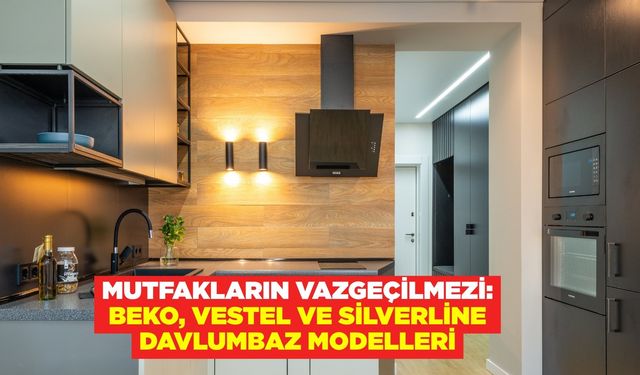 Mutfakların Vazgeçilmezi: Beko, Vestel ve Silverline Davlumbaz Modelleri