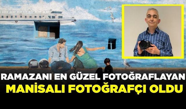 Ramazanı en güzel fotoğraflayan Manisalı fotoğrafçı oldu