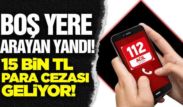 Şaka yapma devri bitti: Asılsız ihbarlara 15 bin TL para cezası geliyor!