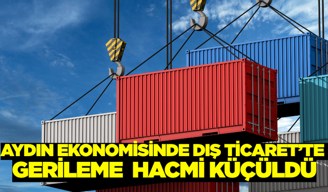 Aydın Ekonomisinde Dış Ticarette Sinyal İlk 3 Ayda gerileme