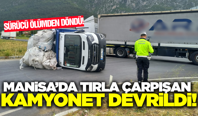 Manisa'da kamyonet ile tırın çarpıştığı kazada 1 kişi yaralandı!