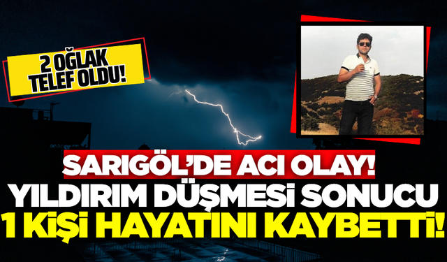 Sarıgöl'de yıldırım faciası: 43 yaşındaki adam hayatını kaybetti!