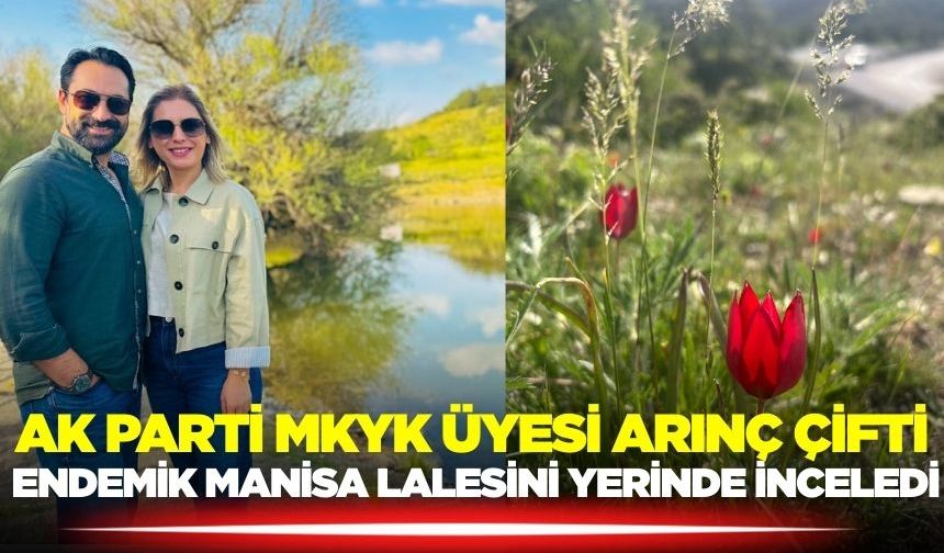 AK Parti MKYK Üyesi Arınç Çifti, Endemik Manisa Lalesini Yerinde İnceledi