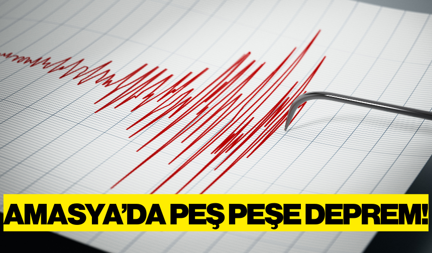 Amasya'da peş peşe depremler!