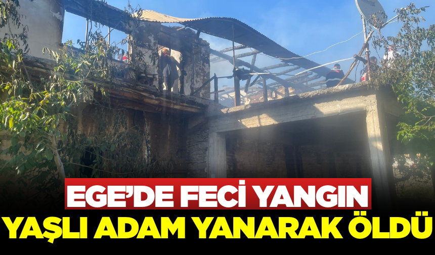Ege'de yaşlı adam yanarak can verdi