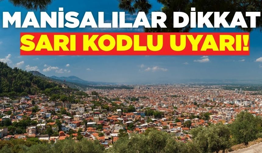 Manisalılar dikkat: Sarı kod alarmı