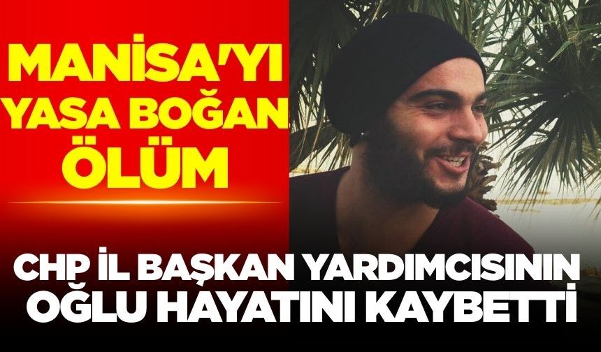 Manisa'da acı kayıp: İl Başkan Yardımcısın oğlu hayatını kaybetti