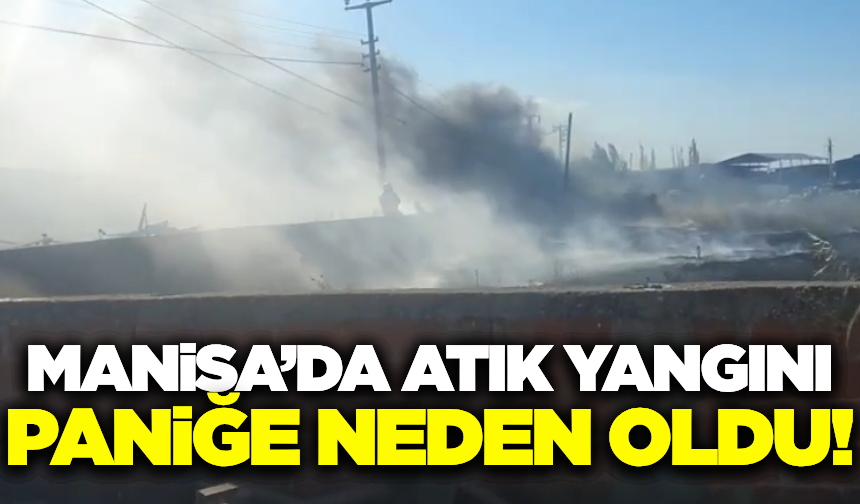 Manisa'da çıkan atık yangını korkuttu!