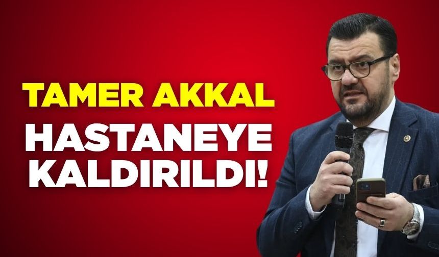 Ak Parti Manisa Milletvekili Tamer Akkal Hastaneye Kaldırıldı