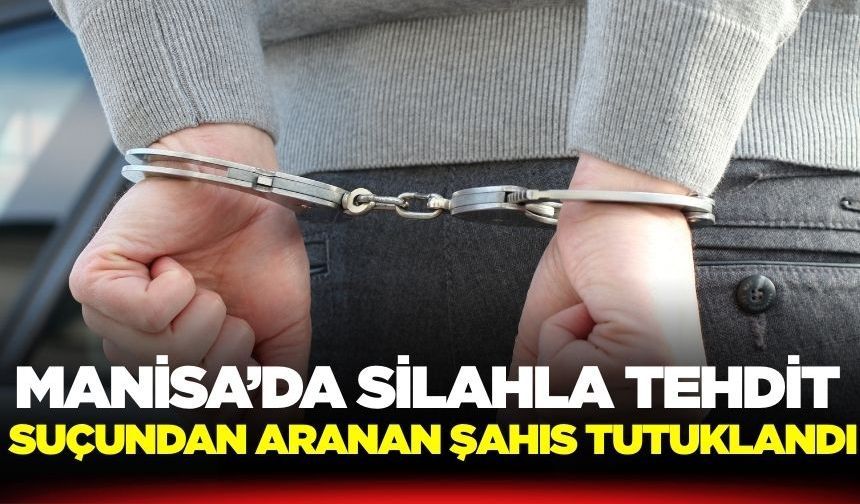 Turgutlu'da Silahla Tehdit Suçundan Aranan Şahıs Tutuklandı