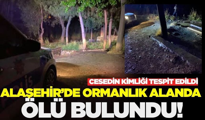 Alaşehir'de ormanlık alanda ceset bulundu