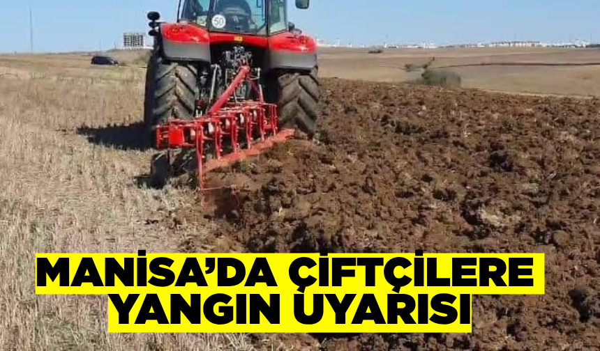 Manisa'da çiftçilere yangın uyarısı