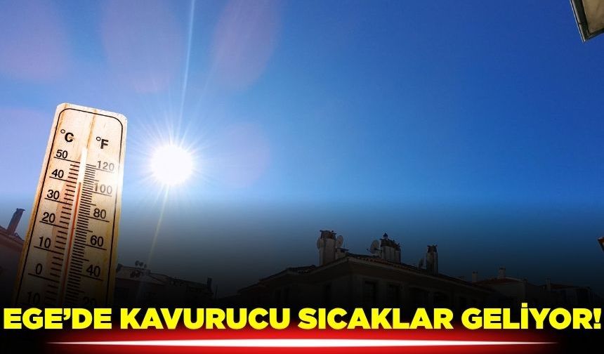Egeliler dikkat: Kavurucu sıcaklar kapıda...