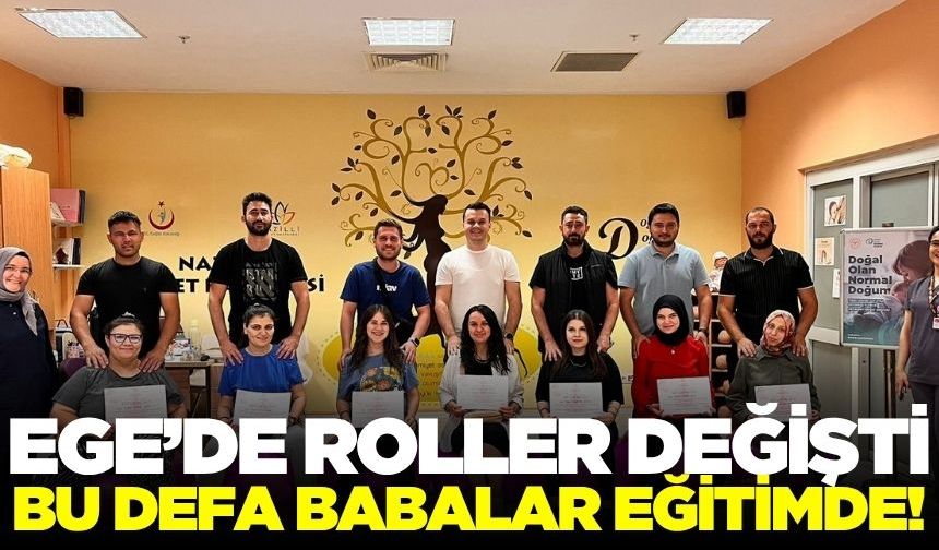 Ege'de roller değişti: Baba adayları eğitimde