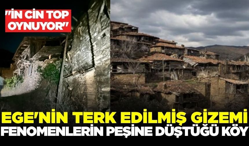 Ege'nin yasaklı köyü: Fenomenlerin peşinde koştuğu o köy!