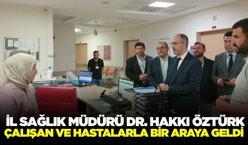 İl Sağlık Müdürü Öztürk, hastanelerini ziyaret etti