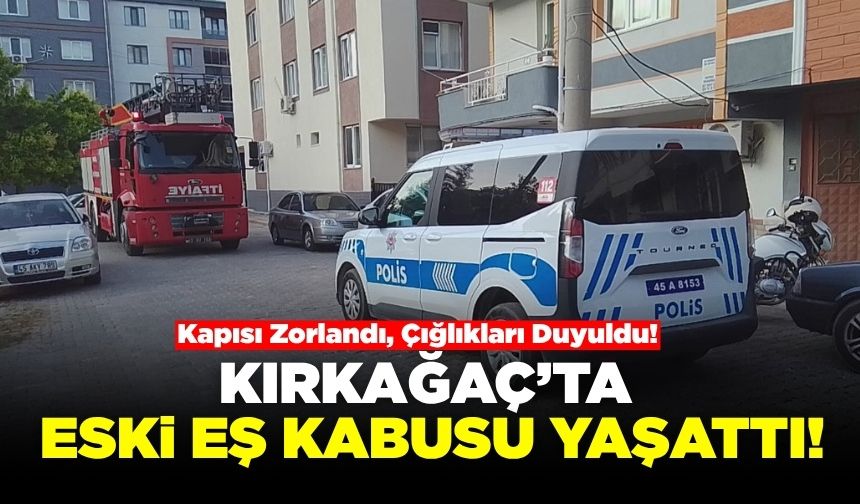 Kırkağaç'ta eski eşi tarafından evinin kapısı zorlanan kadın komşuların yardımıyla kurtarıldı