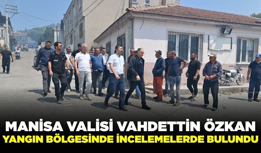 Manisa Valisi Özkan, yangın bölgesinde