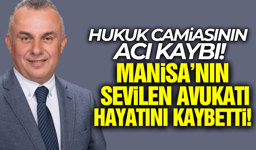Manisa'da hukuk camiası yasta! Sevilen avukat hayatını kaybetti