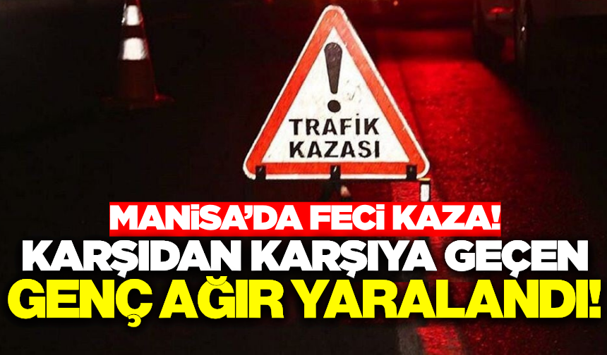 Manisa'da karşıdan karşıya geçmeye çalışan genç ağır yaralandı