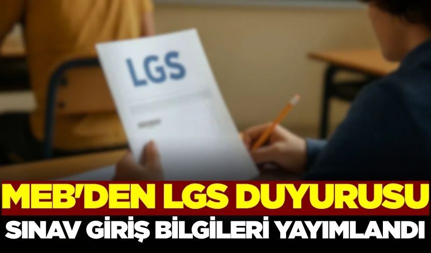 LGS Sınav giriş bilgileri yayımlandı