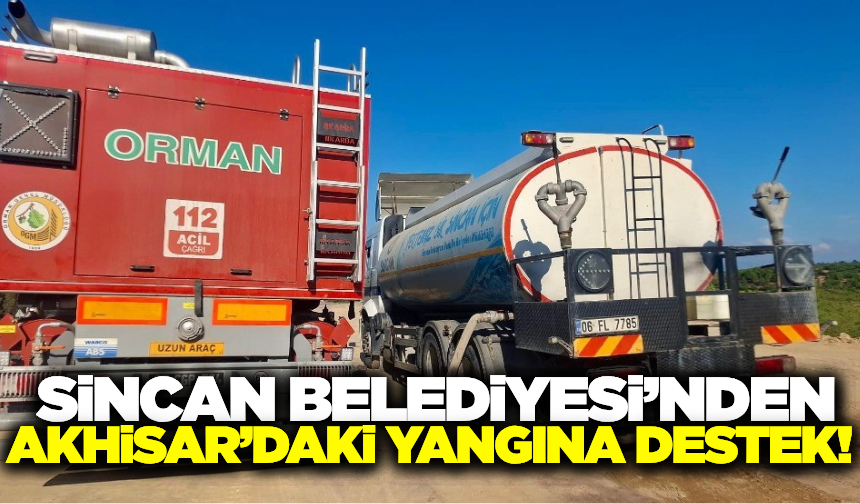 Akhisar'daki orman yangınına Sincan Belediyesi'nden destek!