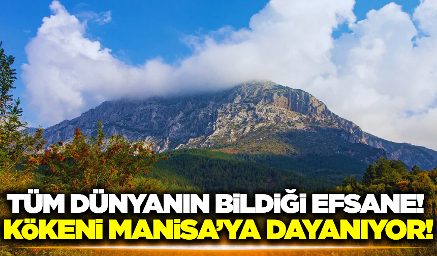 Tüm dünyanın bildiği efsanenin kökeni Manisa'ya dayanıyor!