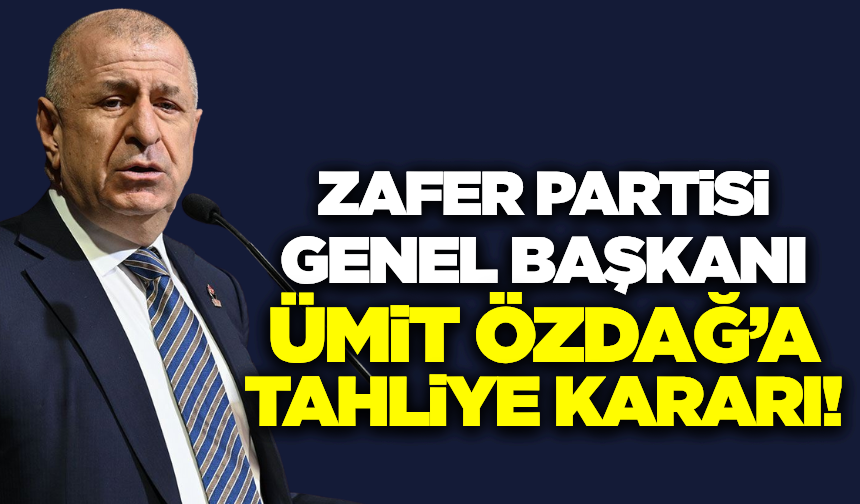 Ümit Özdağ'a tahliye kararı!
