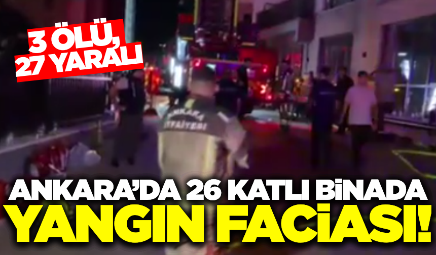 Ankara'da 26 katlı binada yangın: 3 ölü, 27 yaralı