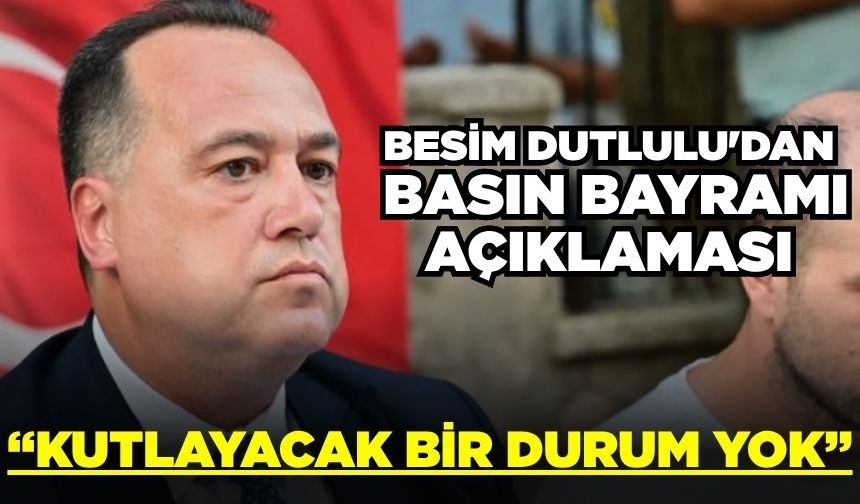 Besim Dutlulu'dan basın bayramı açıklaması