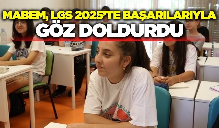 LGS 2025'te, MABEM göz doldurdu