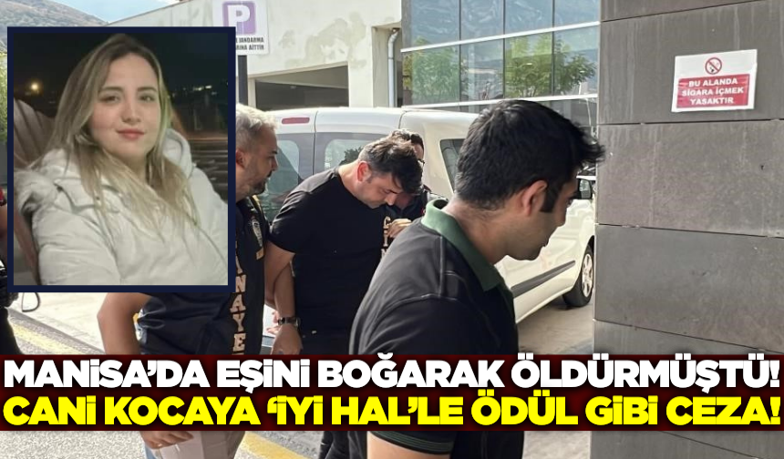 Manisa'da eşini boğarak öldüren cani kocaya 'iyi hal indirimi'