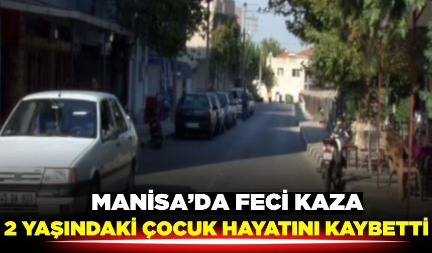 Manisa'da otomobilin çarptığı 2 yaşındaki çocuk öldü!
