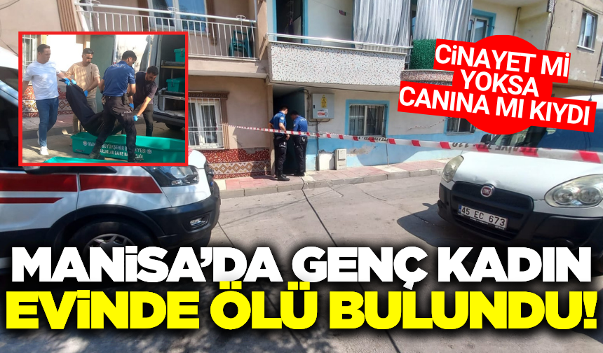 Manisa'da Gizemli Ölüm: 18 Yaşındaki Genç Kadın Evinde Ölü Bulundu!