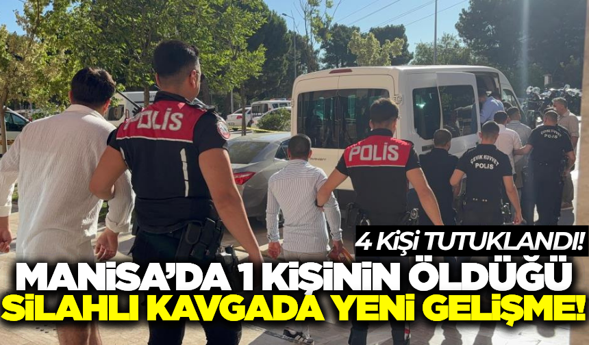 Manisa'daki 1 kişinin öldüğü silahlı kavgada yeni gelişme!