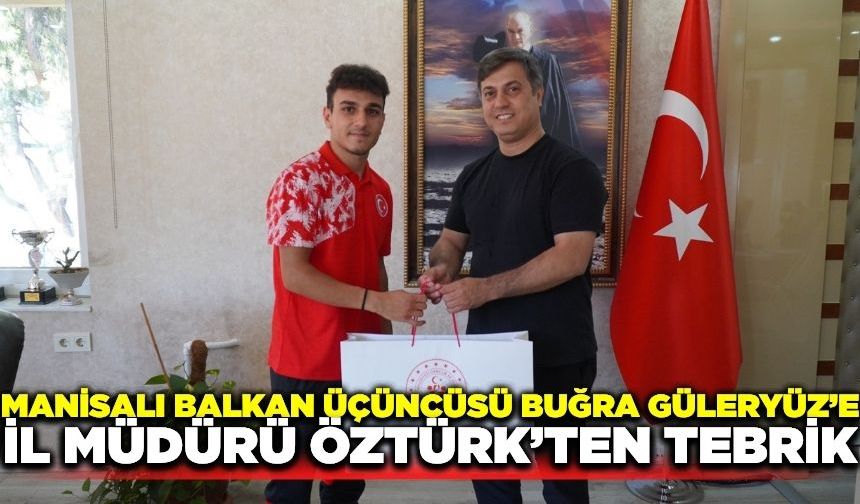 İl Müdürü Öztürk'ten milli sporcu Buğra Güleryüz'e tebrik