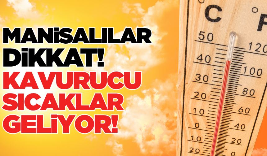 Manisa'ya kavurucu sıcaklar geliyor!