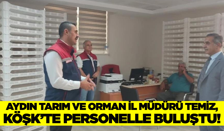 Aydın Tarım ve Orman İl Müdürü Temiz, Köşk’te personelle bir araya geldi