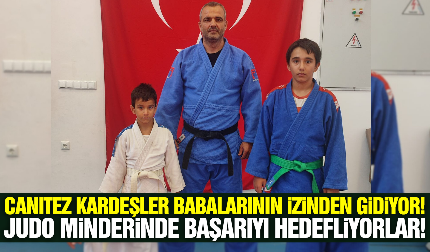 Babalarının İzinden Gidiyorlar: Canıtez Kardeşler Judo Minderinde Başarıyı Hedefliyor