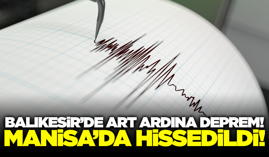 Balıkesir'de peş peşe deprem! Manisa'da hissedildi