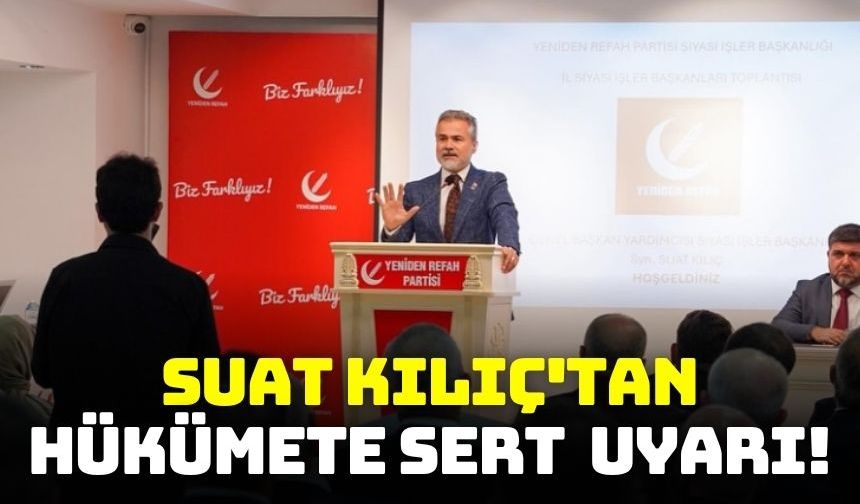 Yeniden Refah Partisi Genel Başkan Yardımcısı Kılıç'tan hükümete sert uyarı!