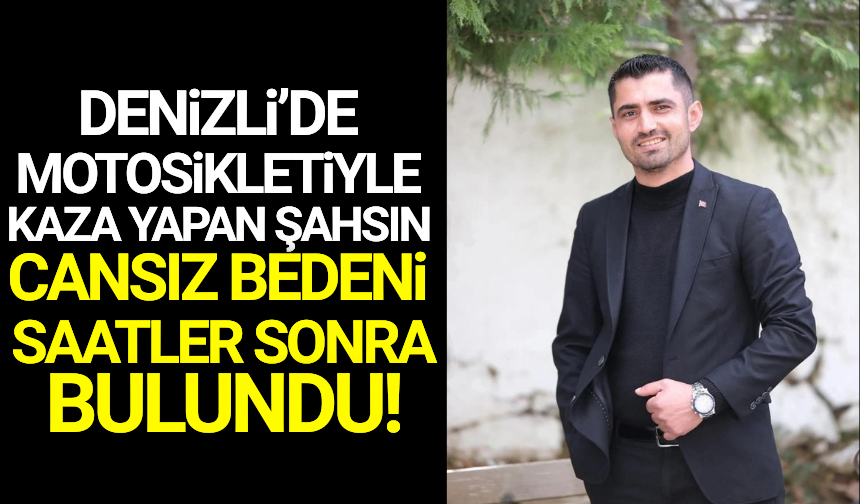 Denizli'de motosikletiyle kaza yaptı: Cansız bedeni saatler sonra bulundu!