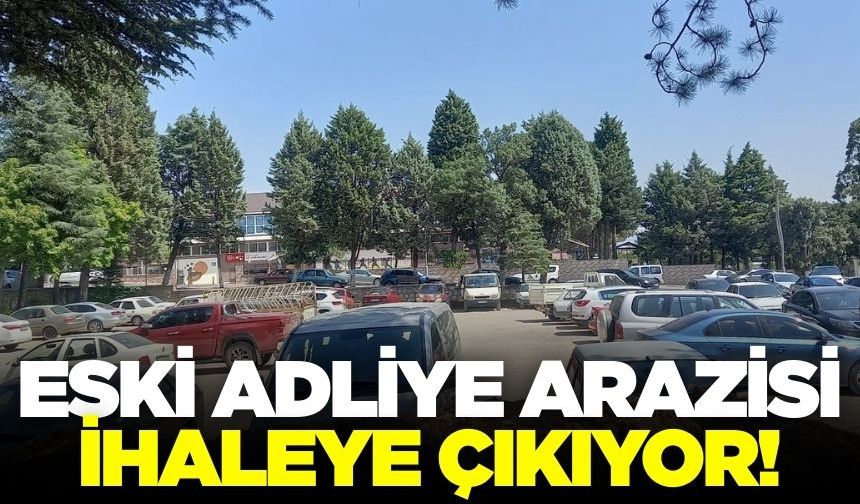 Eski adliye arazisi ihaleye çıkıyor!