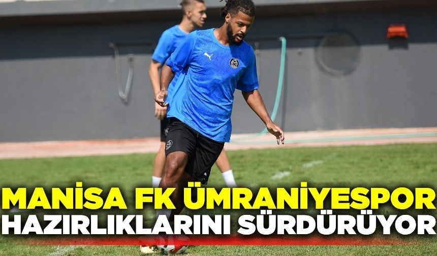 Ümraniyespor öncesi Manisa FK'da yoğun tempo