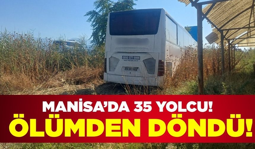 Manisa'da facianın eşiğinden dönüldü! 35 Yolcunun bulunduğu otobüs yoldan çıktı
