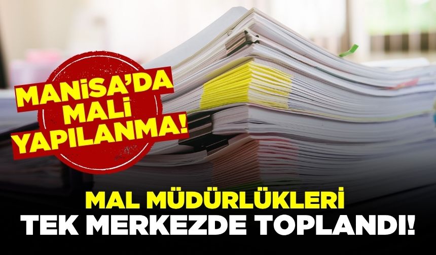 Manisa’da ilçelerdeki mal müdürlükleri tek merkezde toplanıyor