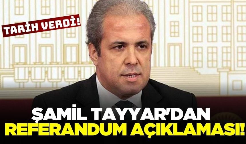 Şamil Tayyar'dan Referandum tarihi açıklaması