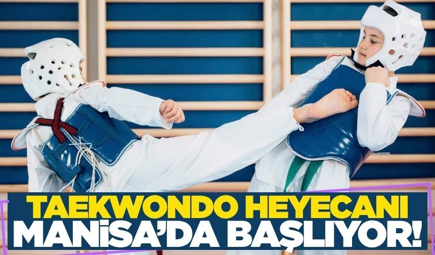Taekwondo heyecanı Manisa'da başlıyor!